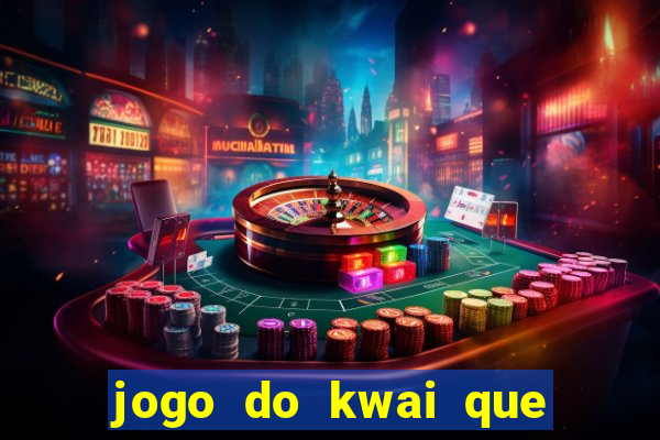 jogo do kwai que ganha dinheiro